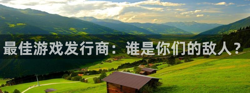 新宝GG官网客服服务电话：最佳游戏发行商：谁是你们的敌人？